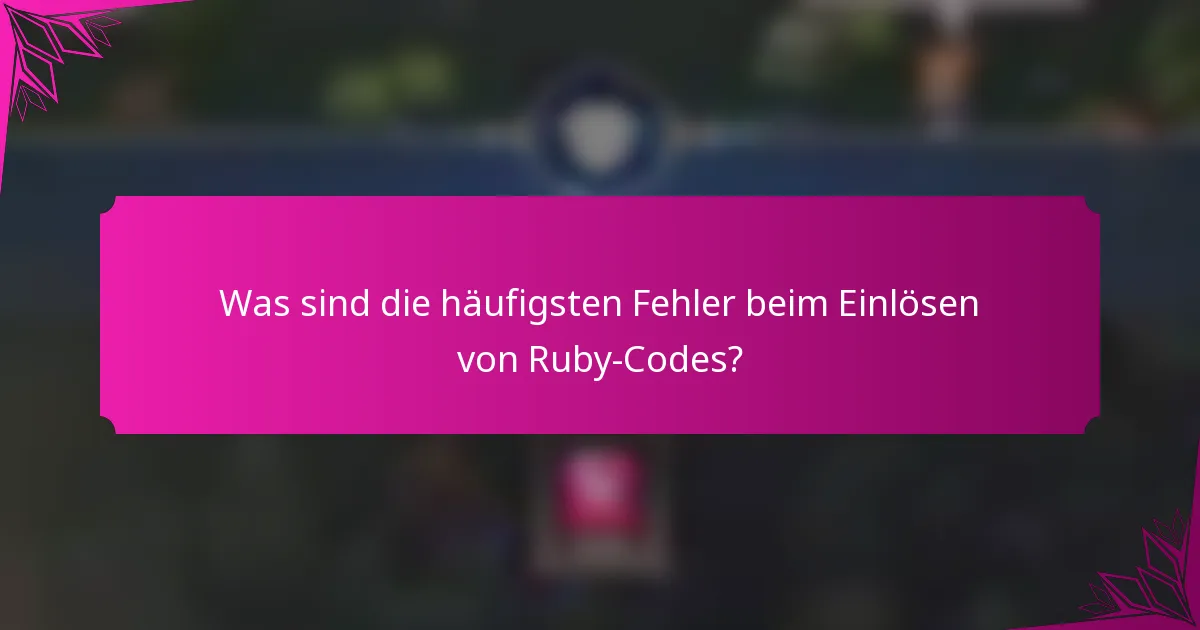 Was sind die häufigsten Fehler beim Einlösen von Ruby-Codes?