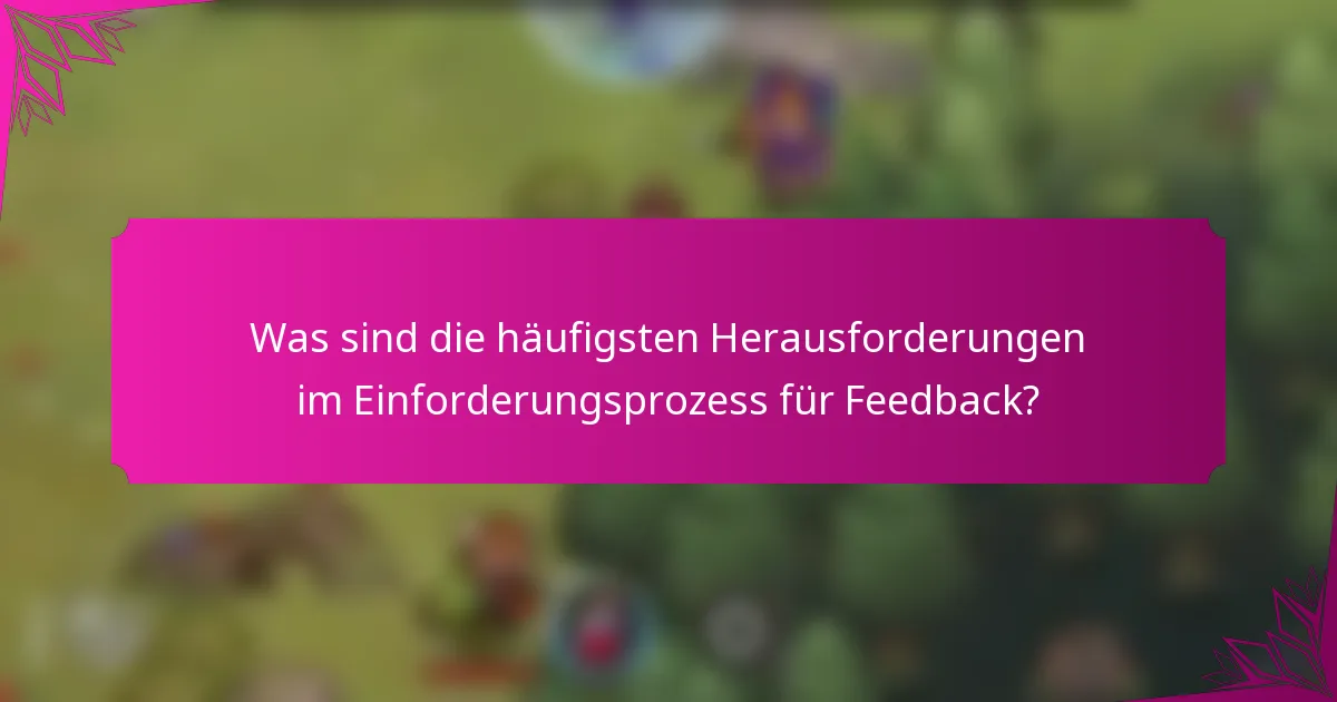 Was sind die häufigsten Herausforderungen im Einforderungsprozess für Feedback?