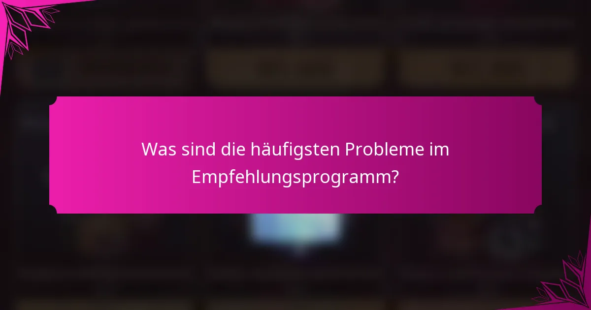 Was sind die häufigsten Probleme im Empfehlungsprogramm?