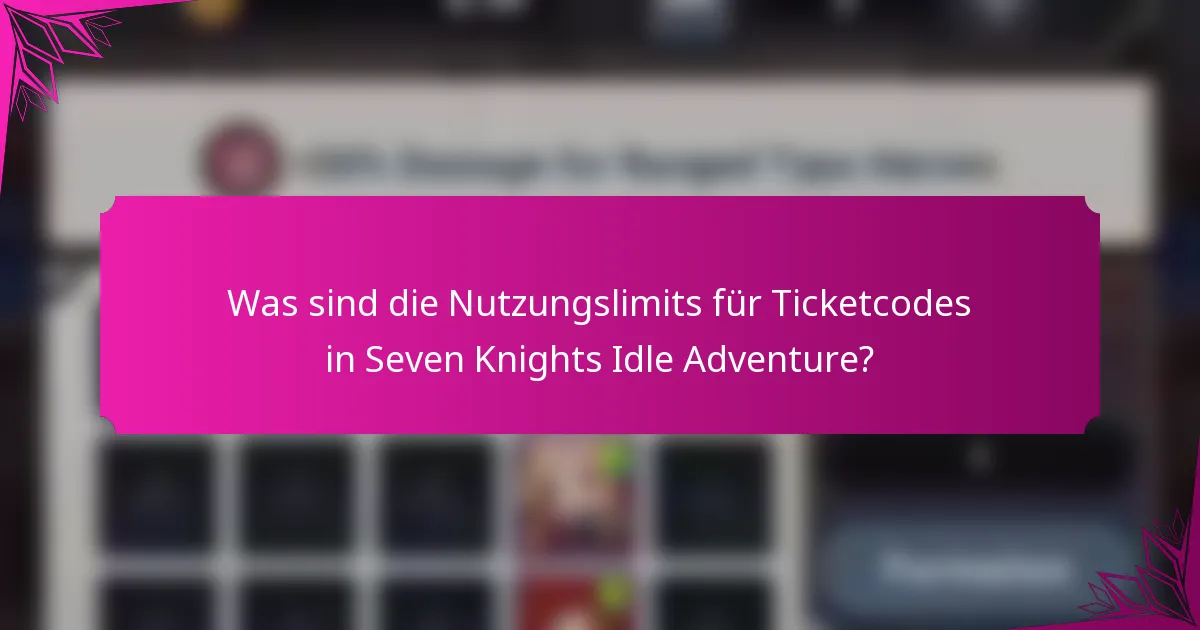 Was sind die Nutzungslimits für Ticketcodes in Seven Knights Idle Adventure?