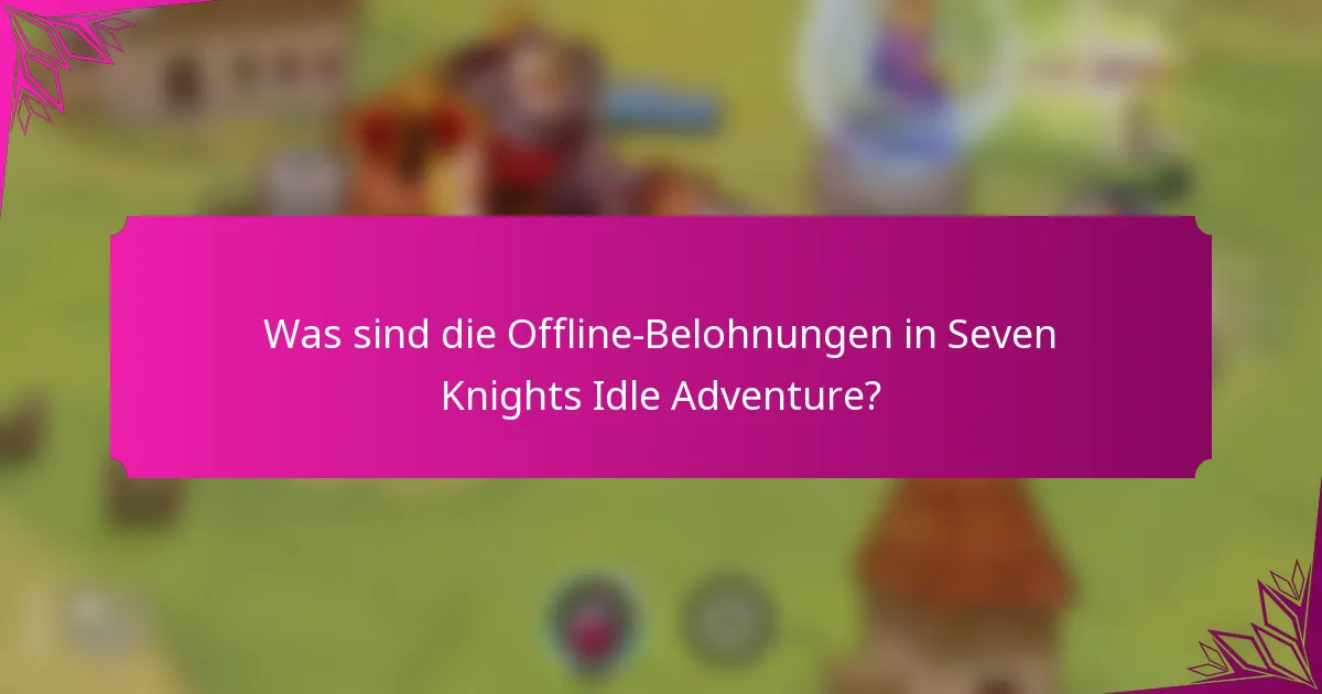 Was sind die Offline-Belohnungen in Seven Knights Idle Adventure?