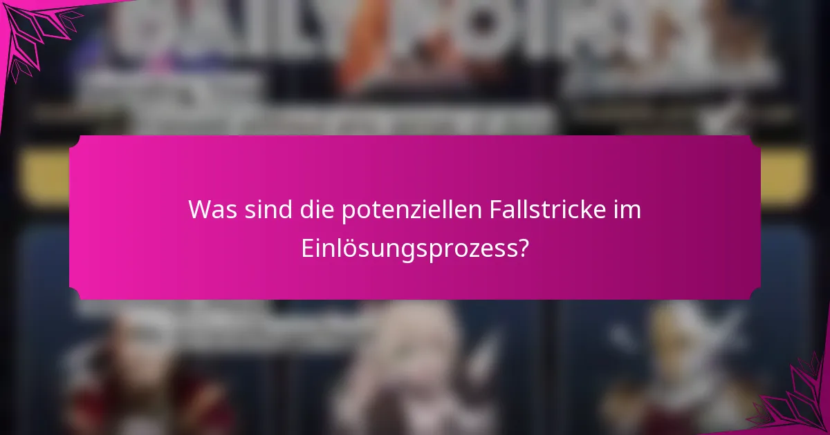 Was sind die potenziellen Fallstricke im Einlösungsprozess?