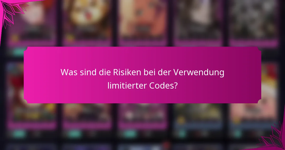 Was sind die Risiken bei der Verwendung limitierter Codes?