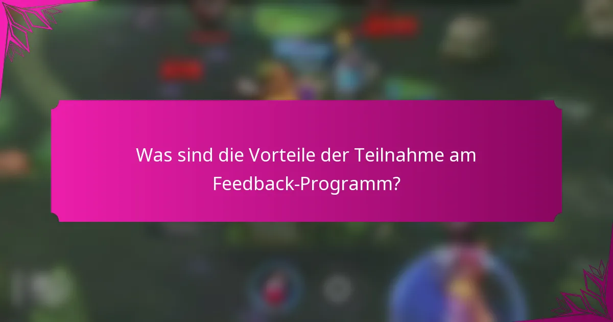 Was sind die Vorteile der Teilnahme am Feedback-Programm?