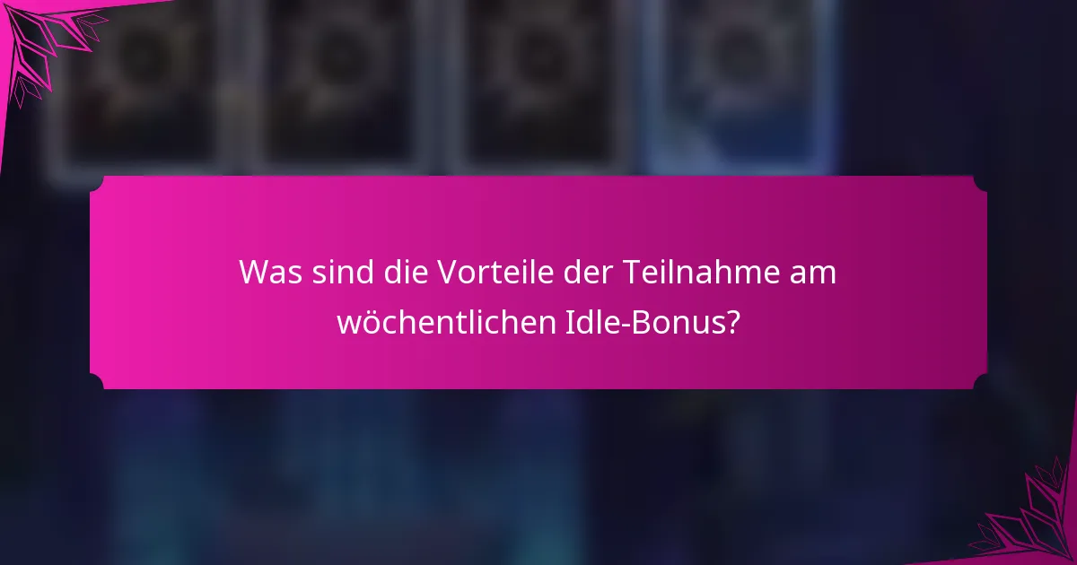 Was sind die Vorteile der Teilnahme am wöchentlichen Idle-Bonus?