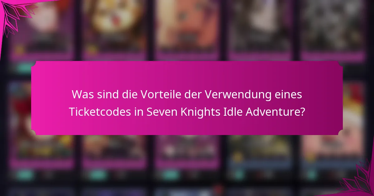 Was sind die Vorteile der Verwendung eines Ticketcodes in Seven Knights Idle Adventure?
