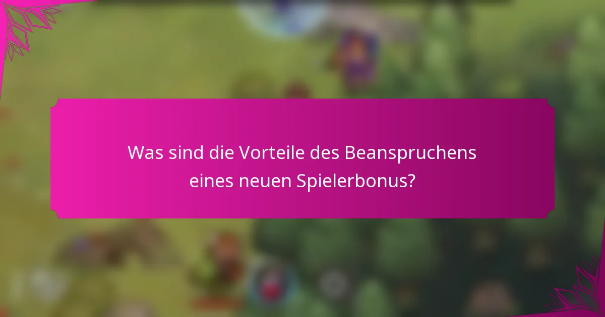 Was sind die Vorteile des Beanspruchens eines neuen Spielerbonus?