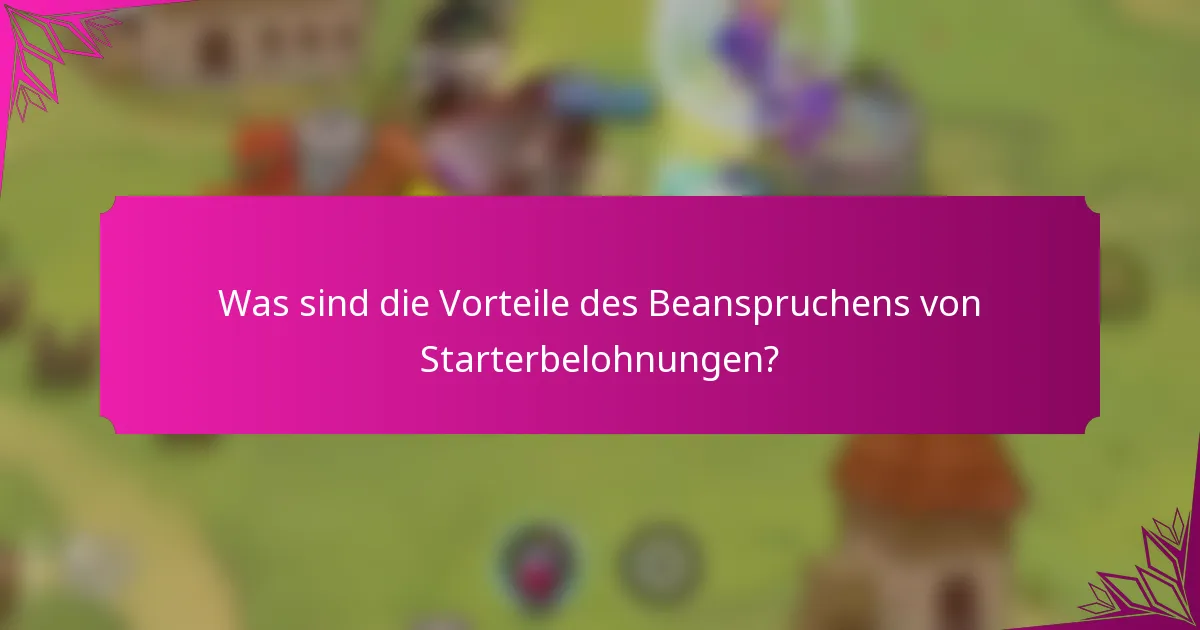 Was sind die Vorteile des Beanspruchens von Starterbelohnungen?