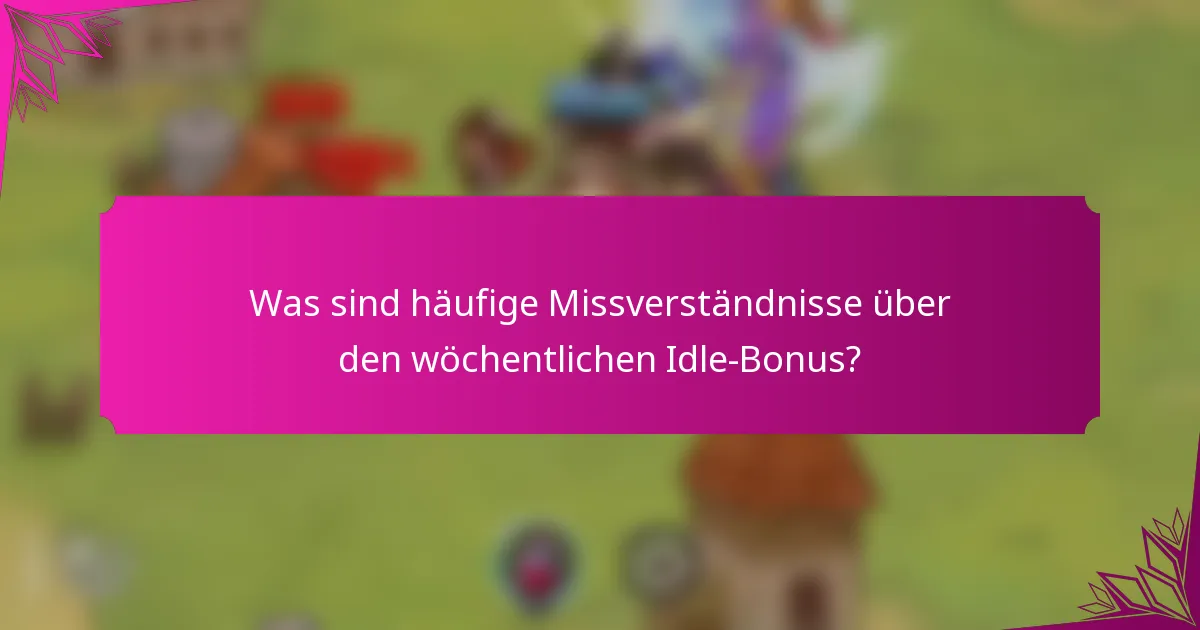 Was sind häufige Missverständnisse über den wöchentlichen Idle-Bonus?