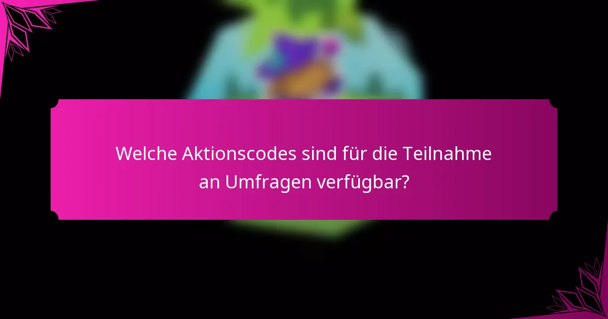 Welche Aktionscodes sind für die Teilnahme an Umfragen verfügbar?