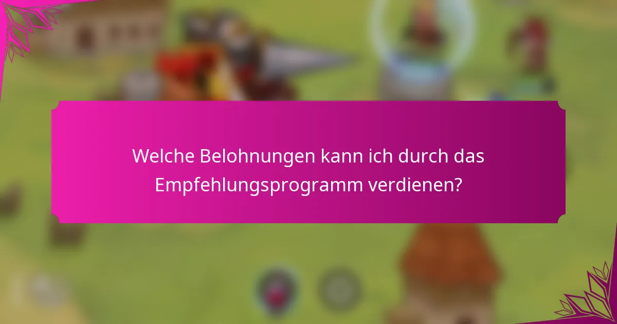 Welche Belohnungen kann ich durch das Empfehlungsprogramm verdienen?