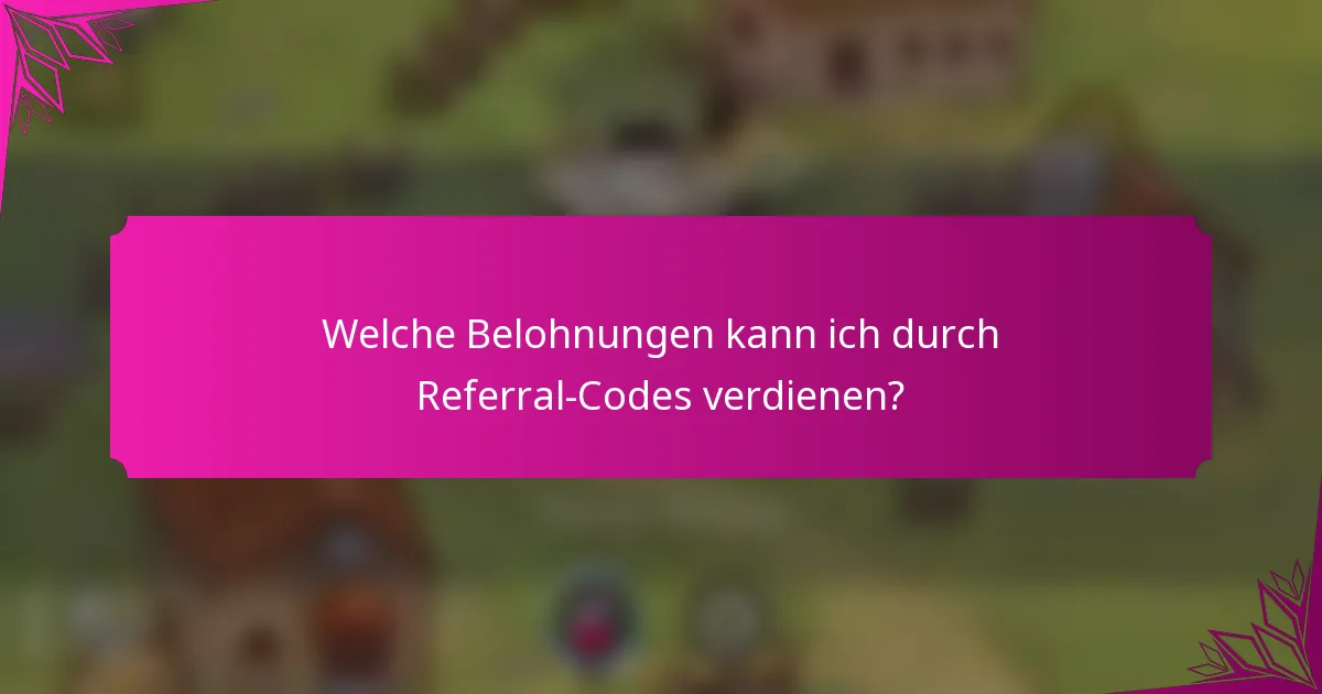 Welche Belohnungen kann ich durch Referral-Codes verdienen?