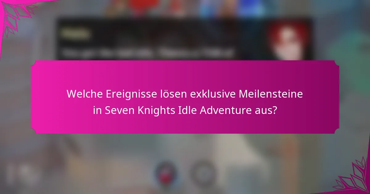 Welche Ereignisse lösen exklusive Meilensteine in Seven Knights Idle Adventure aus?