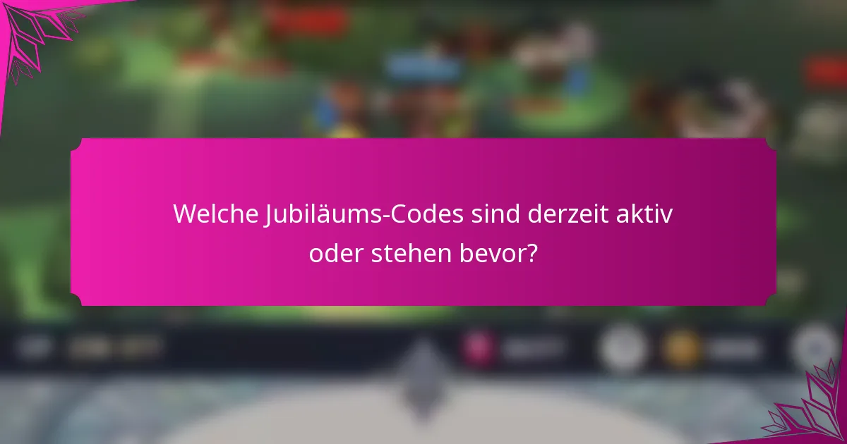 Welche Jubiläums-Codes sind derzeit aktiv oder stehen bevor?