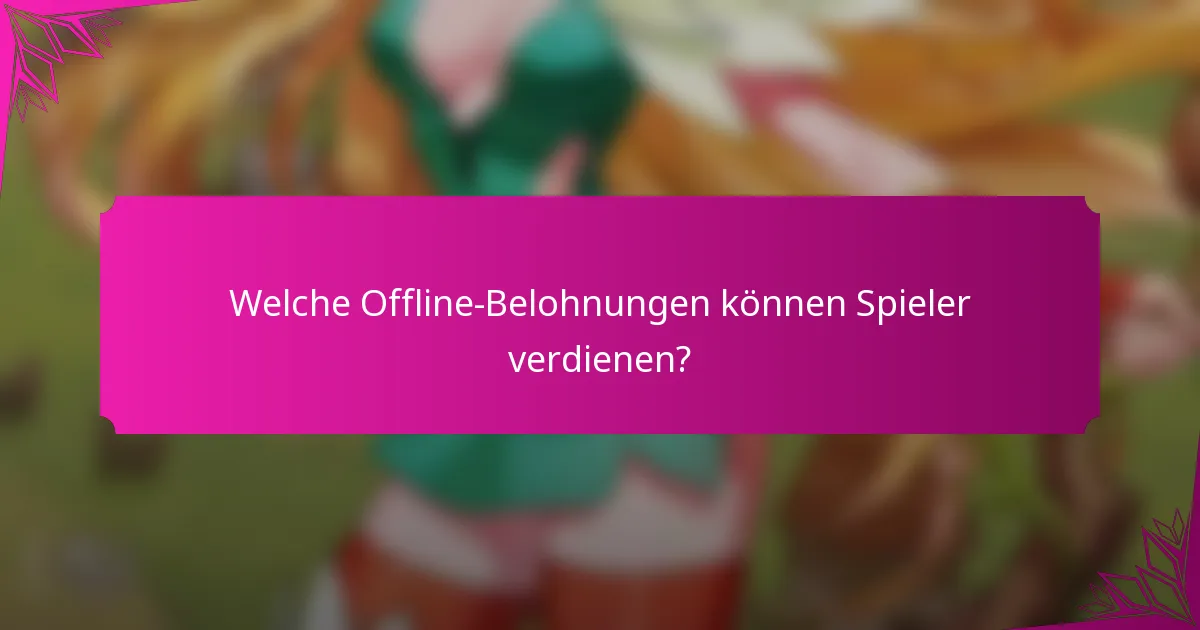 Welche Offline-Belohnungen können Spieler verdienen?