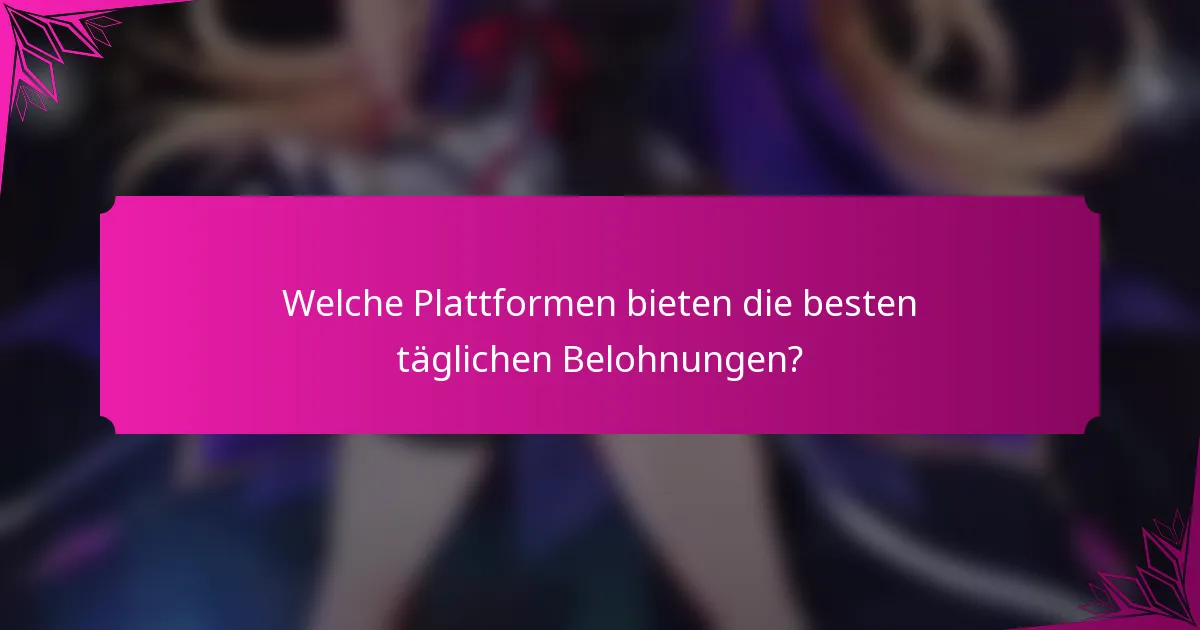 Welche Plattformen bieten die besten täglichen Belohnungen?