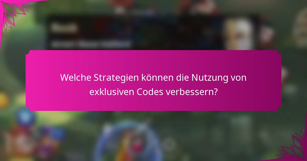 Welche Strategien können die Nutzung von exklusiven Codes verbessern?