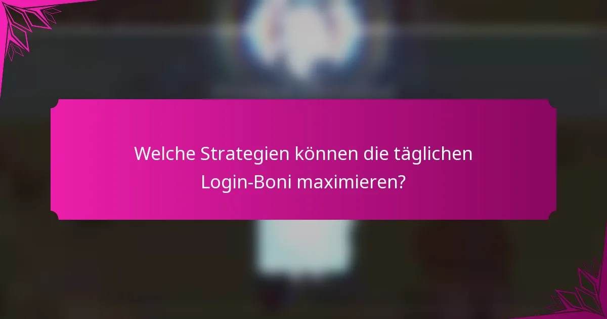 Welche Strategien können die täglichen Login-Boni maximieren?