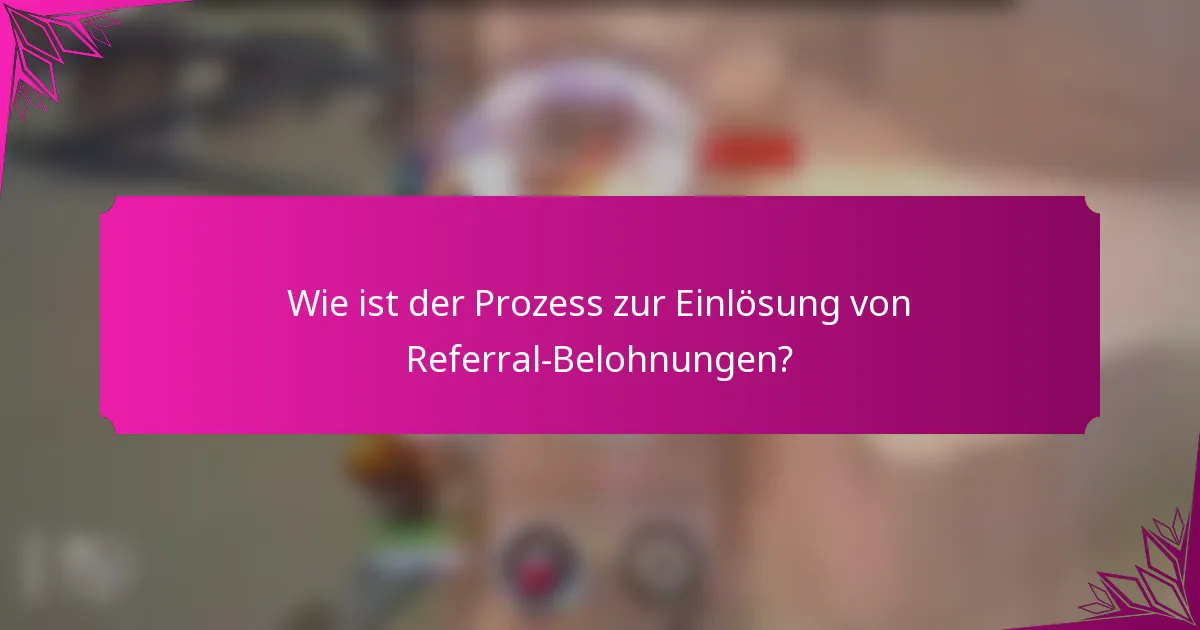 Wie ist der Prozess zur Einlösung von Referral-Belohnungen?