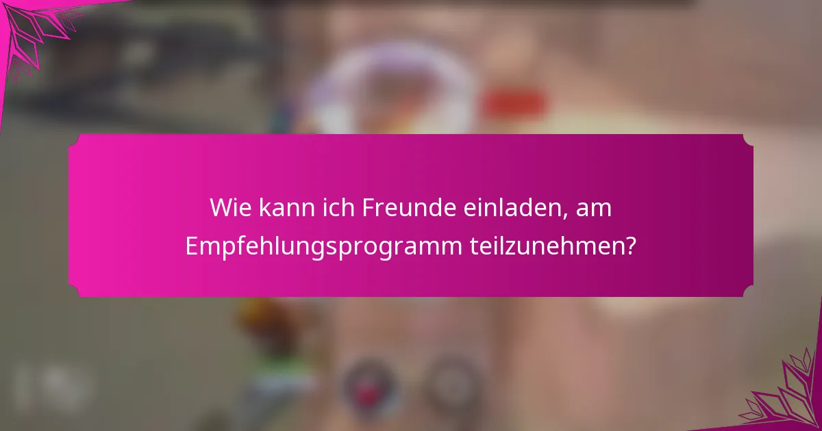 Wie kann ich Freunde einladen, am Empfehlungsprogramm teilzunehmen?