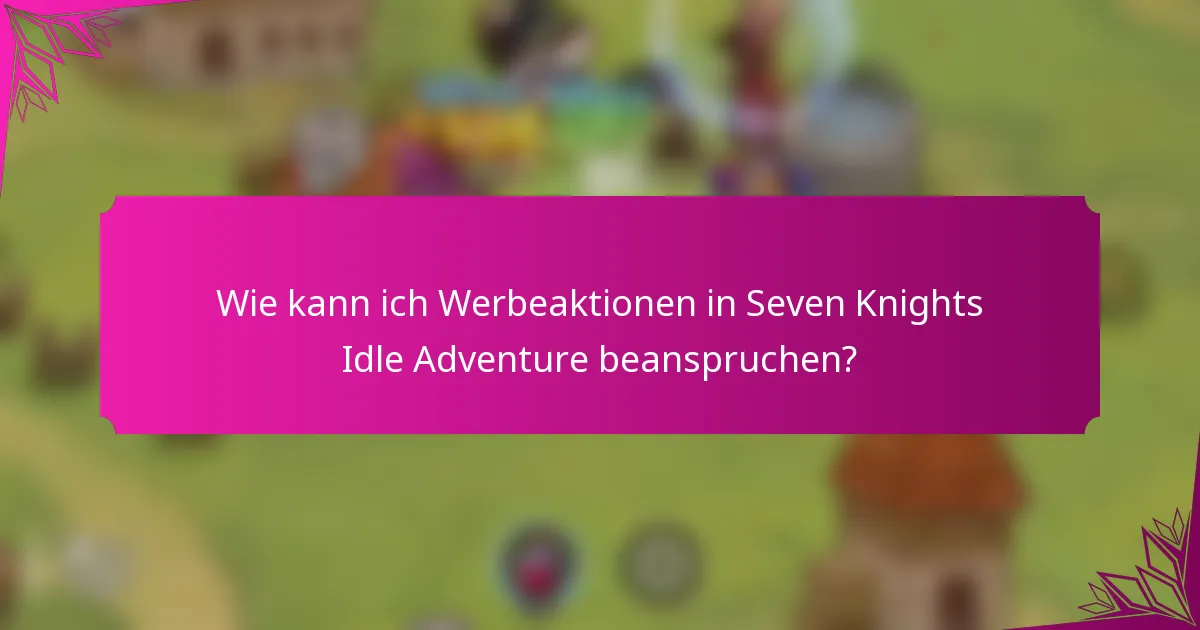 Wie kann ich Werbeaktionen in Seven Knights Idle Adventure beanspruchen?