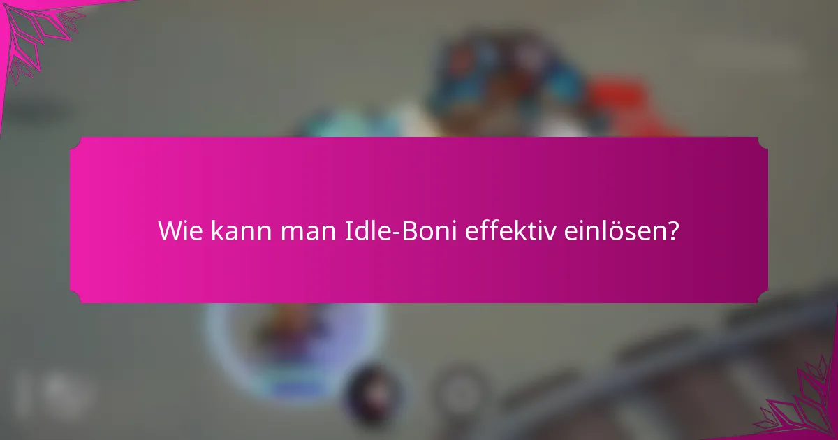 Wie kann man Idle-Boni effektiv einlösen?