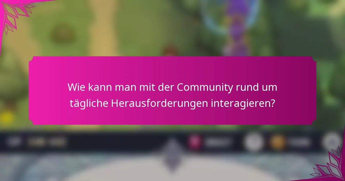 Wie kann man mit der Community rund um tägliche Herausforderungen interagieren?
