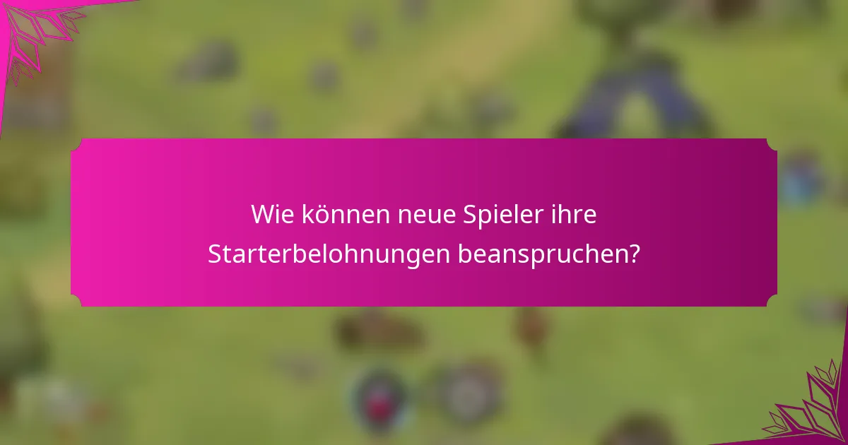 Wie können neue Spieler ihre Starterbelohnungen beanspruchen?