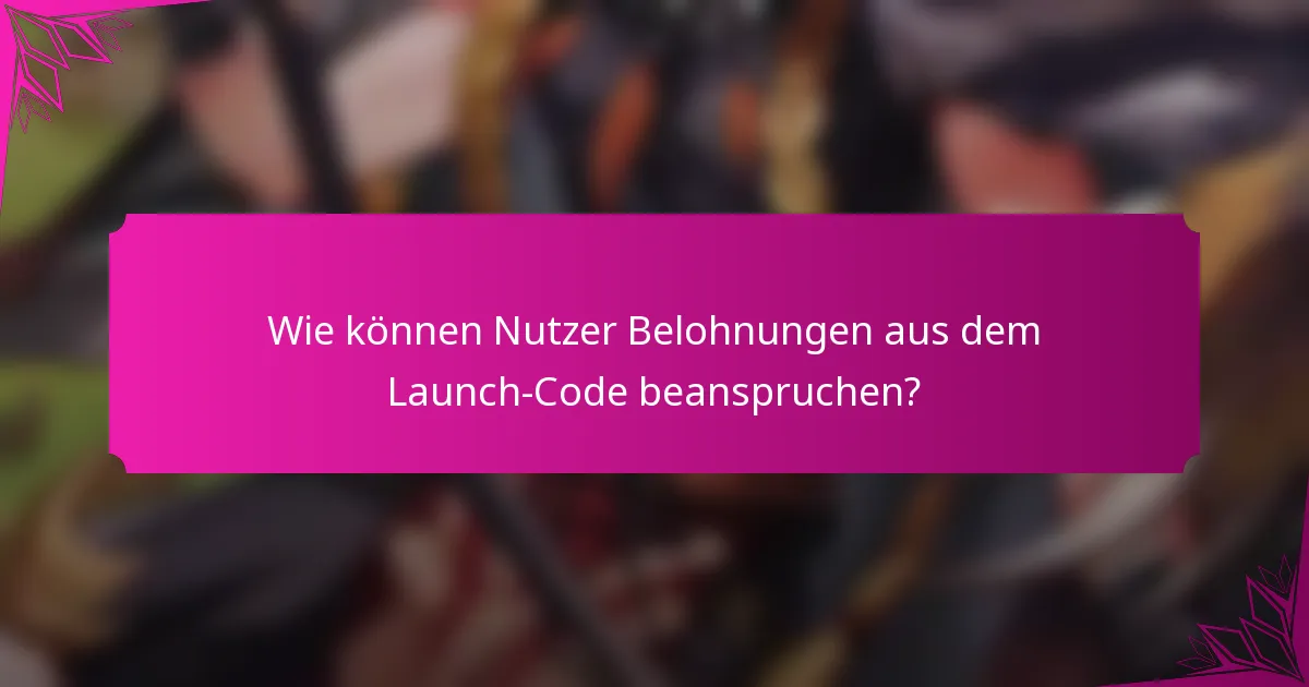 Wie können Nutzer Belohnungen aus dem Launch-Code beanspruchen?