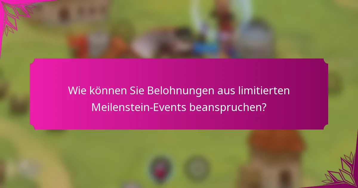 Wie können Sie Belohnungen aus limitierten Meilenstein-Events beanspruchen?