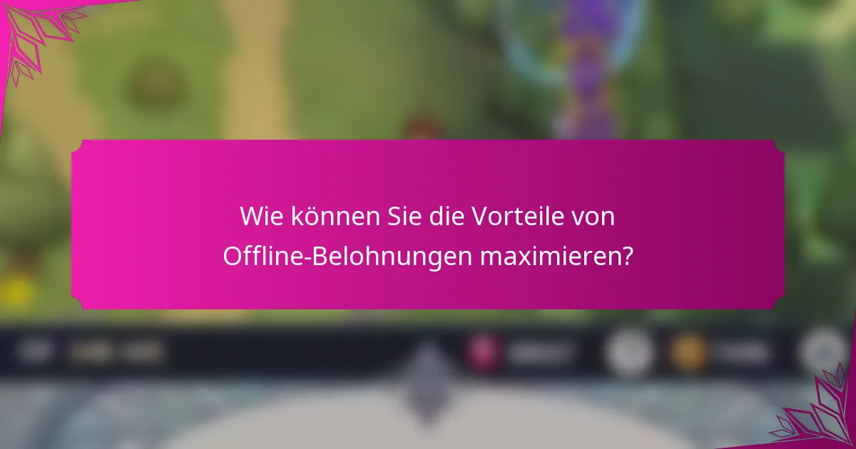 Wie können Sie die Vorteile von Offline-Belohnungen maximieren?