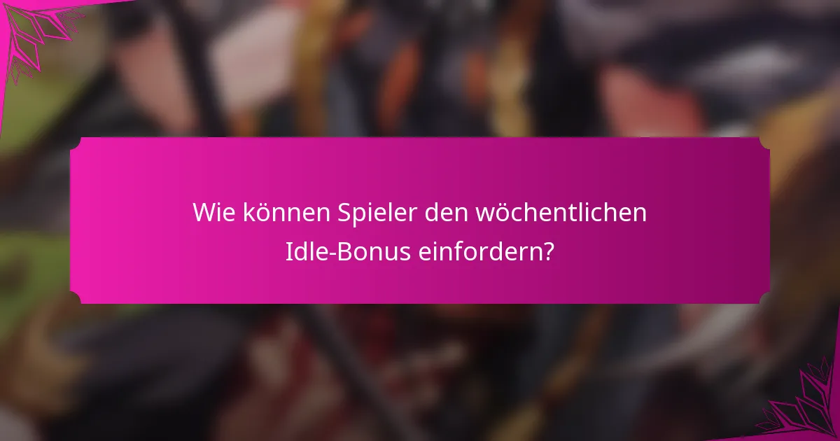 Wie können Spieler den wöchentlichen Idle-Bonus einfordern?