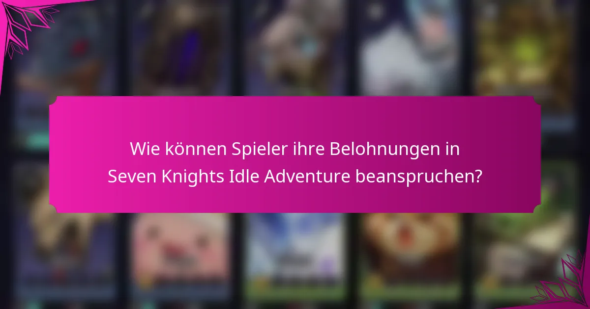 Wie können Spieler ihre Belohnungen in Seven Knights Idle Adventure beanspruchen?