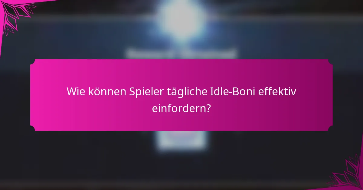 Wie können Spieler tägliche Idle-Boni effektiv einfordern?
