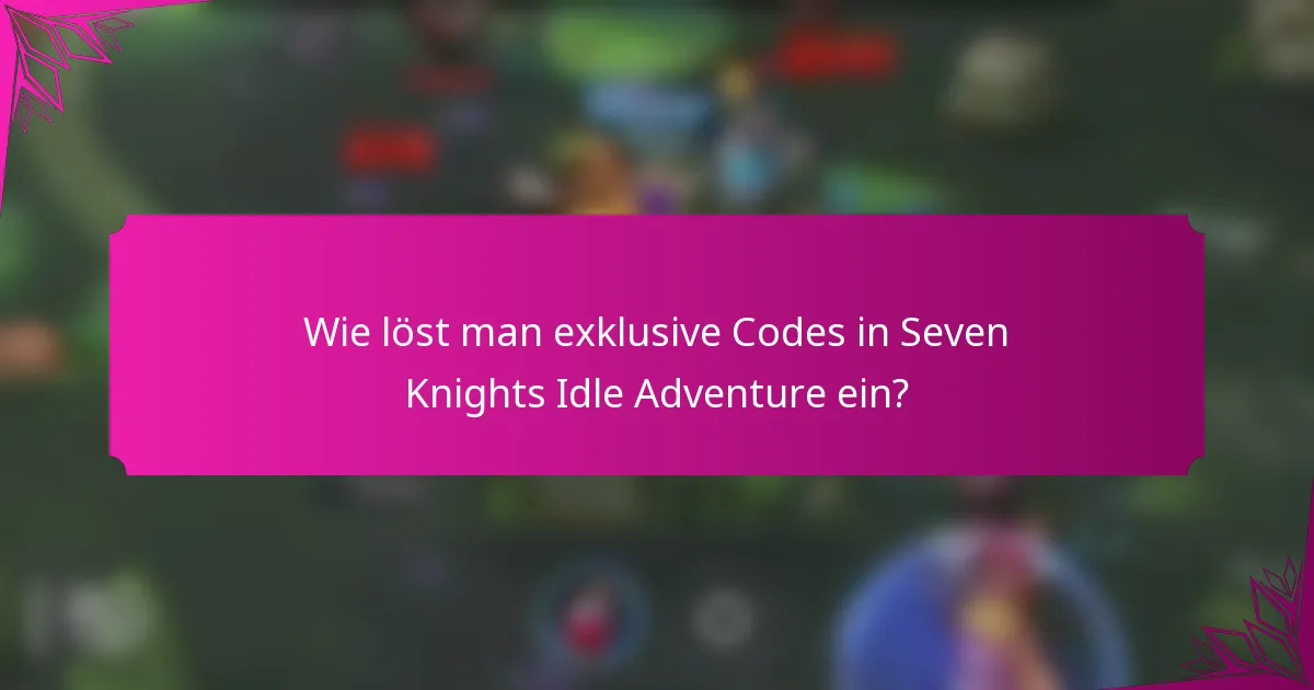 Wie löst man exklusive Codes in Seven Knights Idle Adventure ein?