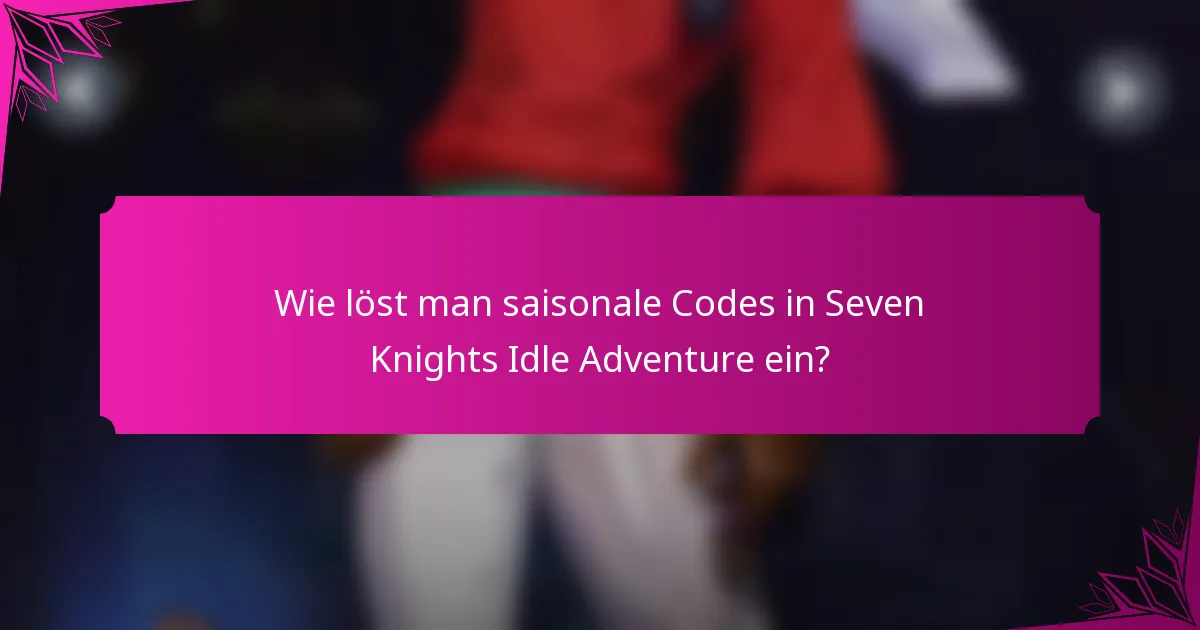Wie löst man saisonale Codes in Seven Knights Idle Adventure ein?
