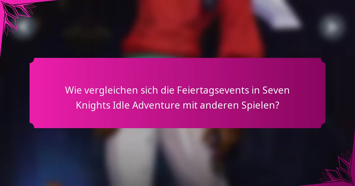 Wie vergleichen sich die Feiertagsevents in Seven Knights Idle Adventure mit anderen Spielen?