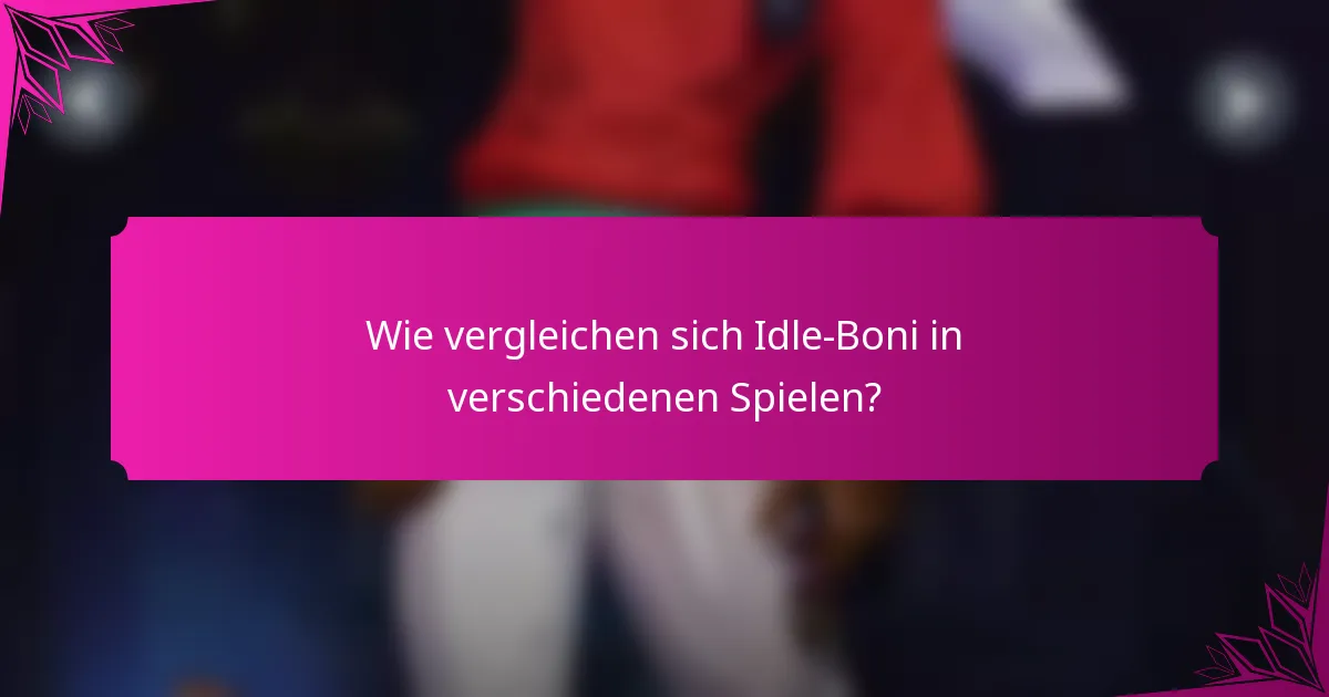 Wie vergleichen sich Idle-Boni in verschiedenen Spielen?