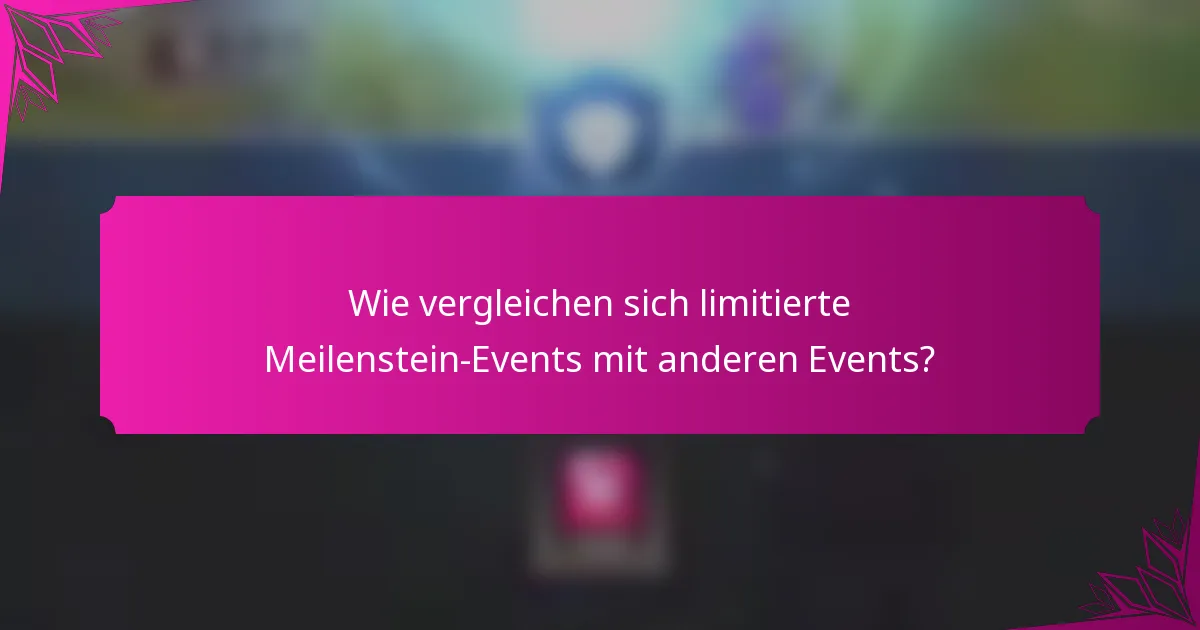 Wie vergleichen sich limitierte Meilenstein-Events mit anderen Events?
